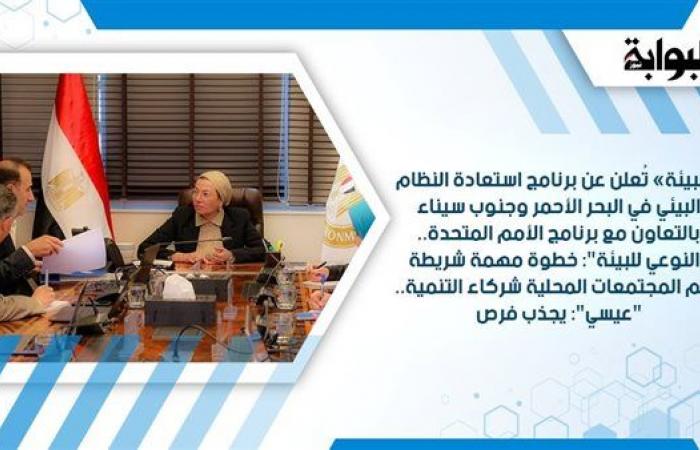 «البيئة» تُعلن عن برنامج استعادة النظام البيئي في البحر الأحمر وجنوب سيناء بالتعاون مع برنامج الأمم المتحدة.. "النوعي للبيئة": خطوة مهمة شريطة دعم المجتمعات المحلية شركاء التنمية.. "عيسي": يجذب فرص