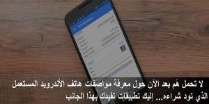 لا تحمل هم بعد الآن حول معرفة مواصفات هاتف الأندرويد المستعمل الذي تود شراءه ..إليك تطبيقات تفيدك بهذا الجانب