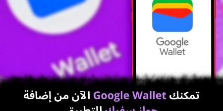 تمكنك Google Wallet الآن من إضافة جواز سفرك للتطبيق