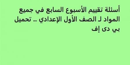 أسئلة تقييم الأسبوع السابع في جميع المواد لـ الصف الأول الإعدادي.. تحميل بي دى إف الآن